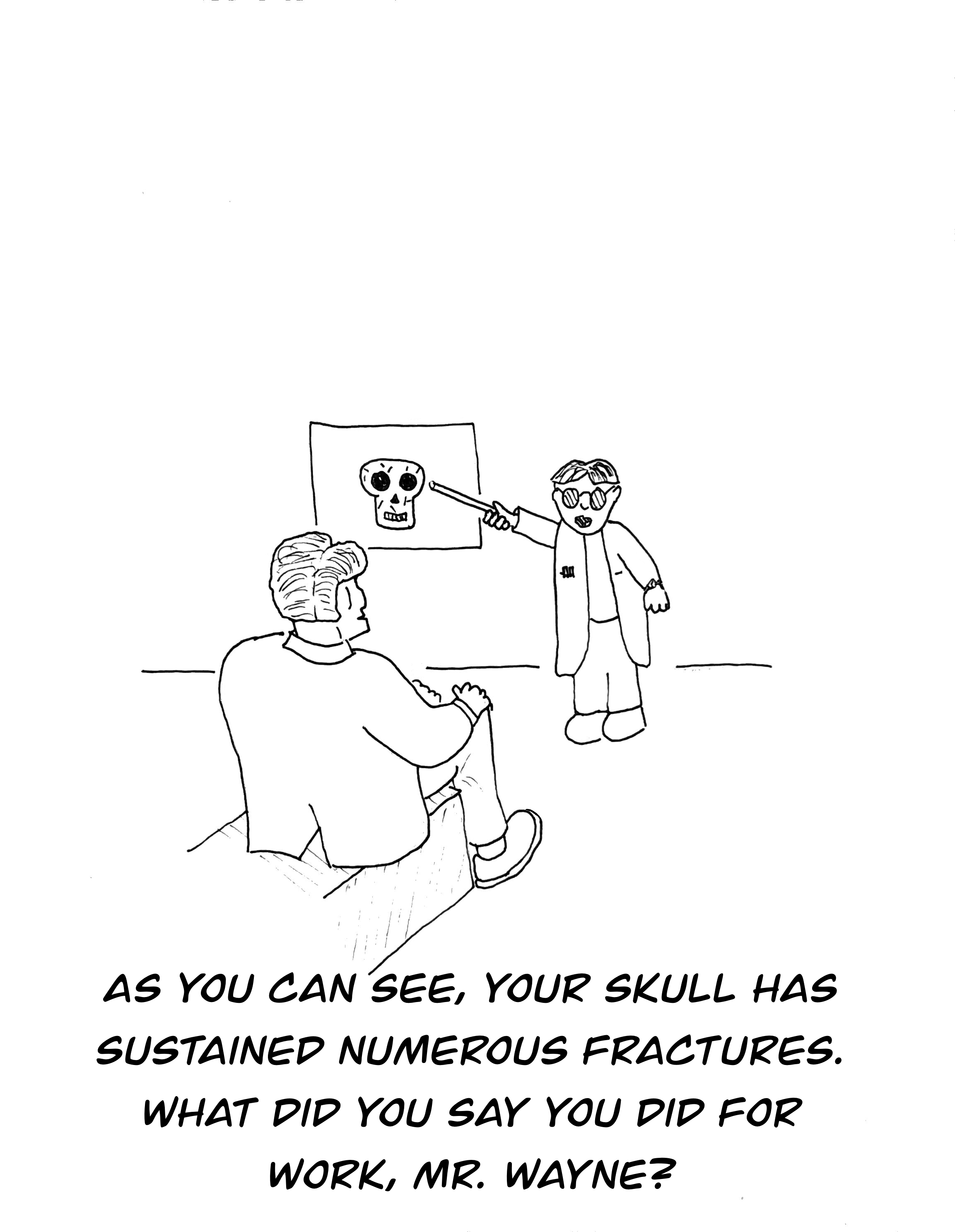 A big man sits on a doctor’s examination table. A doctor in labcoat points at an x-ray of a skull, with marks all over it. Caption: “As you can see, your skull has sustained numerous fractures. What did you say you did for work, Mr. Wayne?